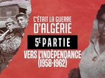 C'était la guerre d'Algérie - S1 E5 - Cinquième partie - Vers l'indépendance (1958-1962)