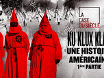 La case du siècle - Ku Klux Klan, une histoire américaine - 1ère partie : Naissance d'un empire invisible