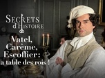 Secrets d'Histoire - Vatel, Carême, Escoffier : à la table des rois !
