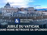 Des Racines et Des Ailes - Jubilé du Vatican, quand Rome retrouve sa splendeur