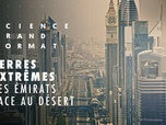 Science grand format - Terres extrêmes - Les Émirats face au désert
