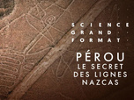 Science grand format - Pérou, le secret des lignes nazcas