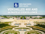 Des Racines et Des Ailes - Versailles, 400 ans de faste et d'excellence