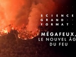 Science grand format - Mégafeux, le nouvel âge du feu